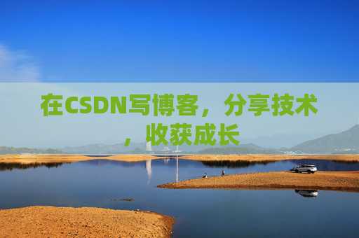 在CSDN写博客，分享技术，收获成长